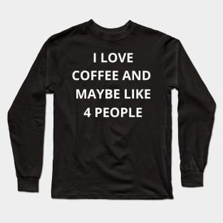 I Love Coffee And Maybe Like 4 Other People - Coffee Long Sleeve T-Shirt